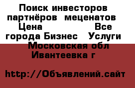 Поиск инвесторов, партнёров, меценатов › Цена ­ 2 000 000 - Все города Бизнес » Услуги   . Московская обл.,Ивантеевка г.